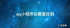 qq小程序在哪里找到 QQ的小程序在哪里找