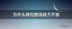 为什么胜场战力不加了 为什么排位胜场战力不加