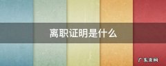 离职证明是什么 离职证明是什么样子