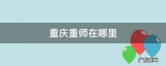 重庆师院在哪里 重庆重师在哪里