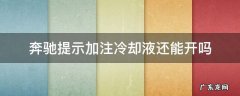 奔驰冷却液满的还提示加注冷却液 奔驰提示加注冷却液还能开吗