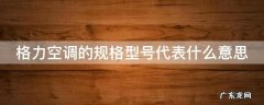 格力空调的规格型号代表什么意思 格力空调型号规则