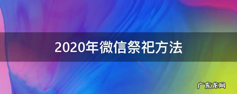 2020年微信祭祀方法 2020年适合祭祀的日子