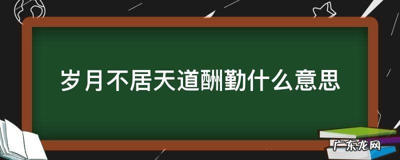 岁月不居天道酬勤什么意思 岁月 天道酬勤