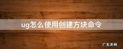 ug怎么使用创建方块命令 ug12.0创建方块命令在哪里