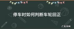 为什么停车车轮回正 停车时如何判断车轮回正