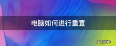 怎么进行电脑重置 电脑如何进行重置