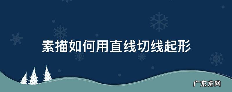 素描为什么用直线起形 素描如何用直线切线起形