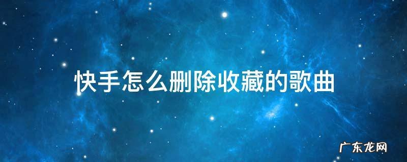 快手收藏歌曲怎么快速删除 快手怎么删除收藏的歌曲