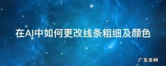在ai中如何更改线条粗细及颜色的大小 在AI中如何更改线条粗细及颜色