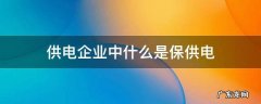 供电局保供电 供电企业中什么是保供电