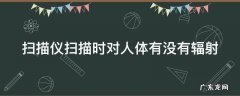 扫描仪对人有辐射吗 扫描仪扫描时对人体有没有辐射