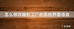 怎么修改喵影工厂的系统界面语言 喵影工厂怎么调整时间