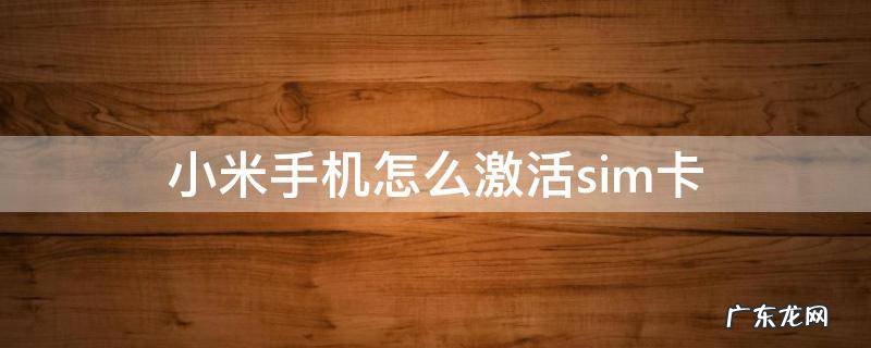 小米手机怎么激活sim卡 小米sim卡激活程序