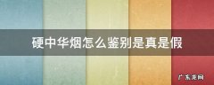硬中华烟怎么鉴别是真是假 硬中华烟怎么鉴别是真是假视频