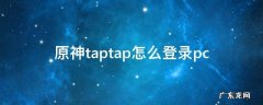 原神taptap怎么登录pc 原神taptap怎么登录ios