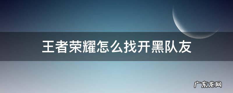 王者怎么找队友一起开黑 王者荣耀怎么找开黑队友