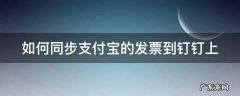 同步发票到支付宝发票管家 如何同步支付宝的发票到钉钉上
