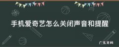 手机爱奇艺怎么关闭声音和提醒设置 手机爱奇艺怎么关闭声音和提醒