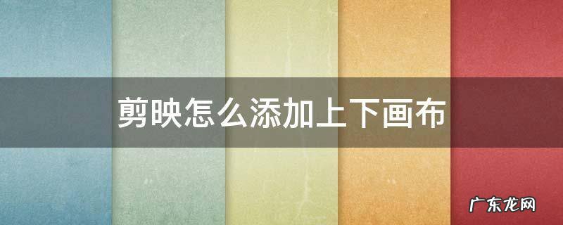 剪映怎么添加上下画布中间视频 剪映怎么添加上下画布