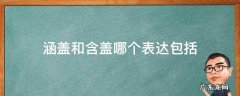 包含于涵盖 涵盖和含盖哪个表达包括