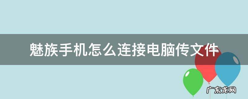 魅族手机怎么连接电脑传文件 魅族手机怎样连接电脑拷贝文件