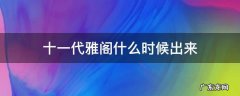 十代雅阁啥时候出的 十一代雅阁什么时候出来