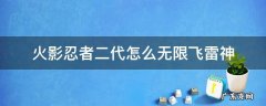 火影忍者二代怎么无限飞雷神 火影手游二代怎么无限飞雷神