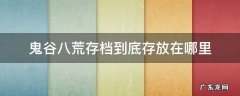 鬼谷八荒存档怎么保存 鬼谷八荒存档到底存放在哪里