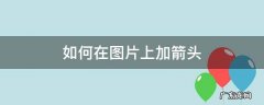 如何在图片上加箭头 如何在图片上加箭头标记