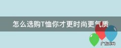 什么样的T恤好 怎么选购T恤你才更时尚更气质