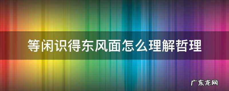 等闲识得东风面指的是什么 等闲识得东风面怎么理解哲理