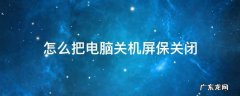 怎么把电脑关机屏保关闭 电脑屏保关机怎么设置