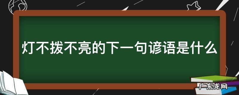 灯不拨不亮的下一句谚语是什么 灯不拨不亮的下一句谚语是什么呢