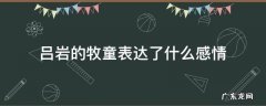 吕岩写的牧童的意思 吕岩的牧童表达了什么感情