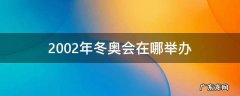 冬奥会2002年在哪儿举行 2002年冬奥会在哪举办