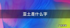亚字下面是个土字怎么读 亚土是什么字