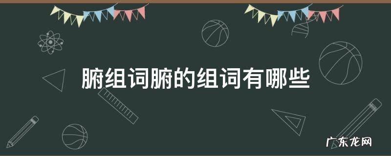 腑组词腑的组词有哪些 腑组词语有哪些词语