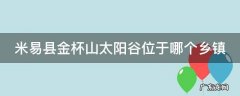 米易县金杯山太阳谷位于哪个乡镇 米易县金杯山太阳谷位于哪个乡镇管辖