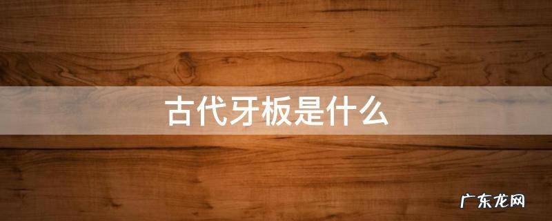古代牙板是什么东西 古代牙板是什么
