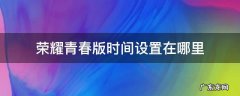 荣耀青春版时间设置在哪里 荣耀手机界面时间怎么设置