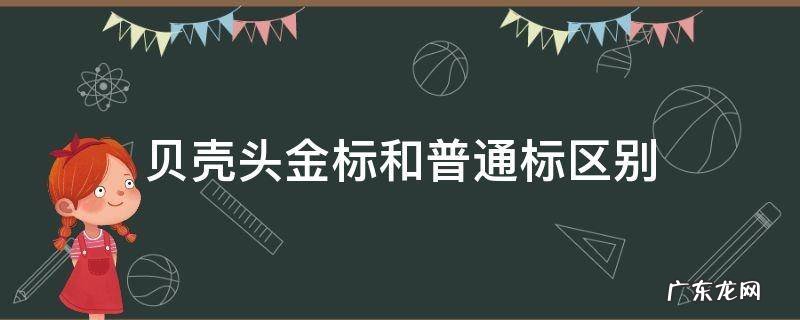 金标贝壳头与普通的区别 贝壳头金标和普通标区别