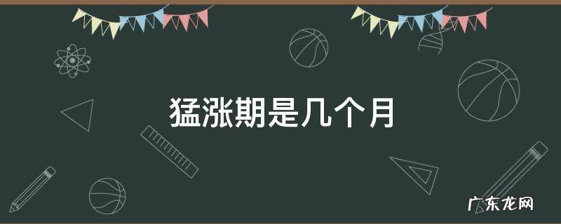 宝宝猛涨期是几个月 猛涨期是几个月