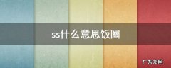 ss什么意思饭圈 ss啥意思