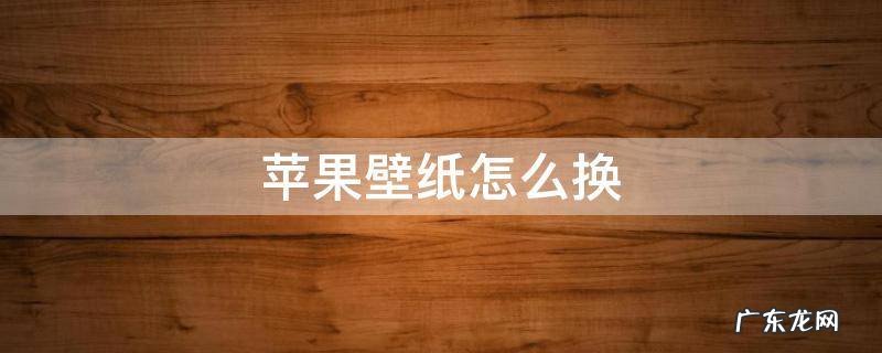 苹果壁纸怎么换 苹果壁纸怎么换视频