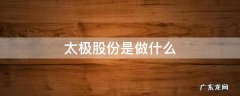 太极实业和太极股份的关系 太极股份是做什么