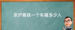 京沪高铁一趟多少人 京沪高铁一个车厢多少人