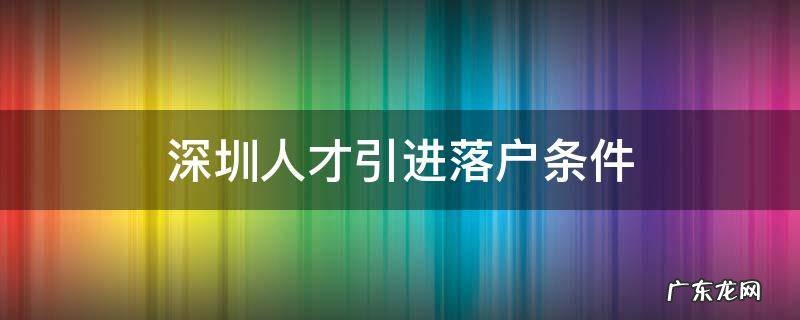 深圳人才引进落户条件2021补贴 深圳人才引进落户条件