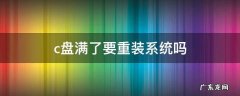 c盘满了怎么重装系统?这三招你需要知道! c盘满了要重装系统吗