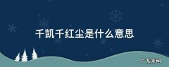 千凯千红尘是什么意思 万丈红尘什么意思
